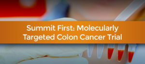 First to offer molecularly targeted colon cancer trial